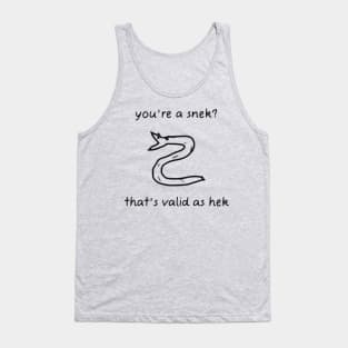 You're A Snek? That's Valid As Hek Tank Top